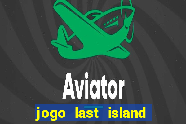 jogo last island of survival